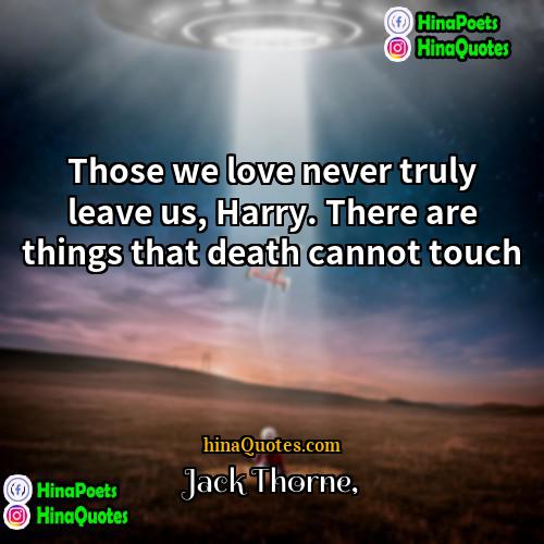 Jack Thorne Quotes | Those we love never truly leave us,